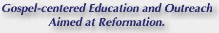 Reformation Christian Ministries - Gospel-centered Education and Outreach Aimed at Reformation.